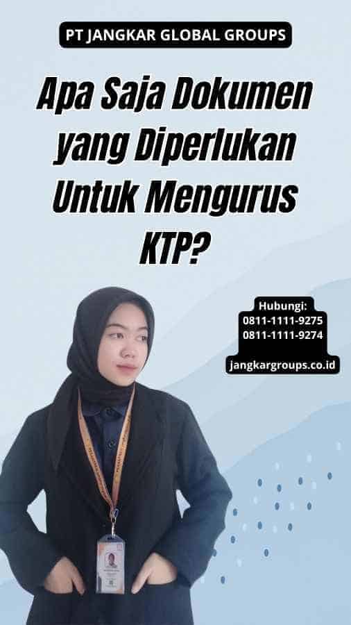 Apa Saja Dokumen yang Diperlukan Untuk Mengurus KTP?