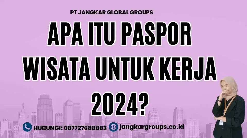 Apa itu Paspor Wisata Untuk Kerja 2024?