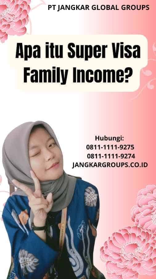 Apa itu Super Visa Family Income