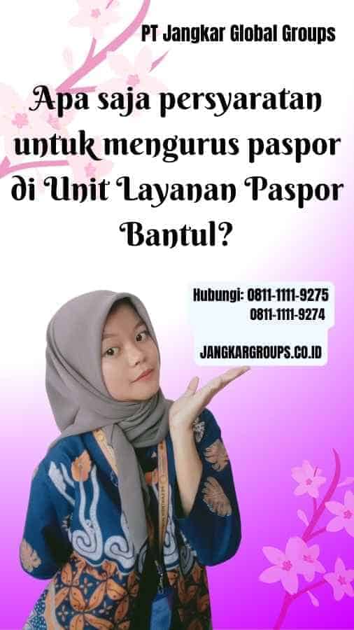 Apa saja persyaratan untuk mengurus paspor di Unit Layanan Paspor Bantul