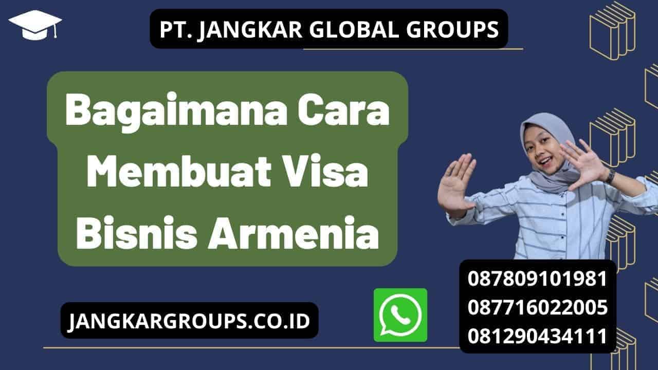 Bagaimana Cara Membuat Visa Bisnis Armenia