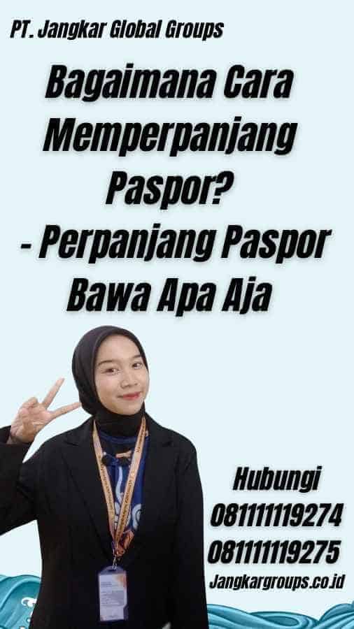 Bagaimana Cara Memperpanjang Paspor? - Perpanjang Paspor Bawa Apa Aja