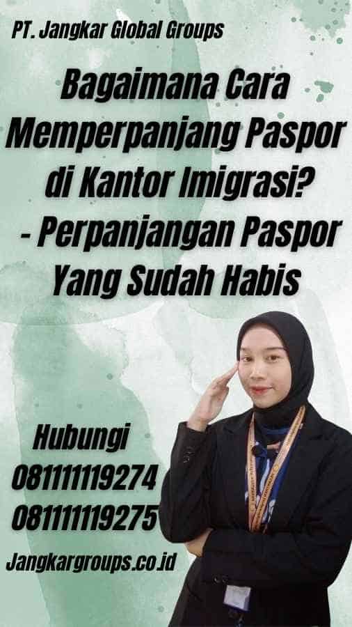 Bagaimana Cara Memperpanjang Paspor di Kantor Imigrasi? - Perpanjangan Paspor Yang Sudah Habis