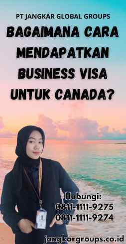 Bagaimana Cara Mendapatkan Business Visa untuk Canada