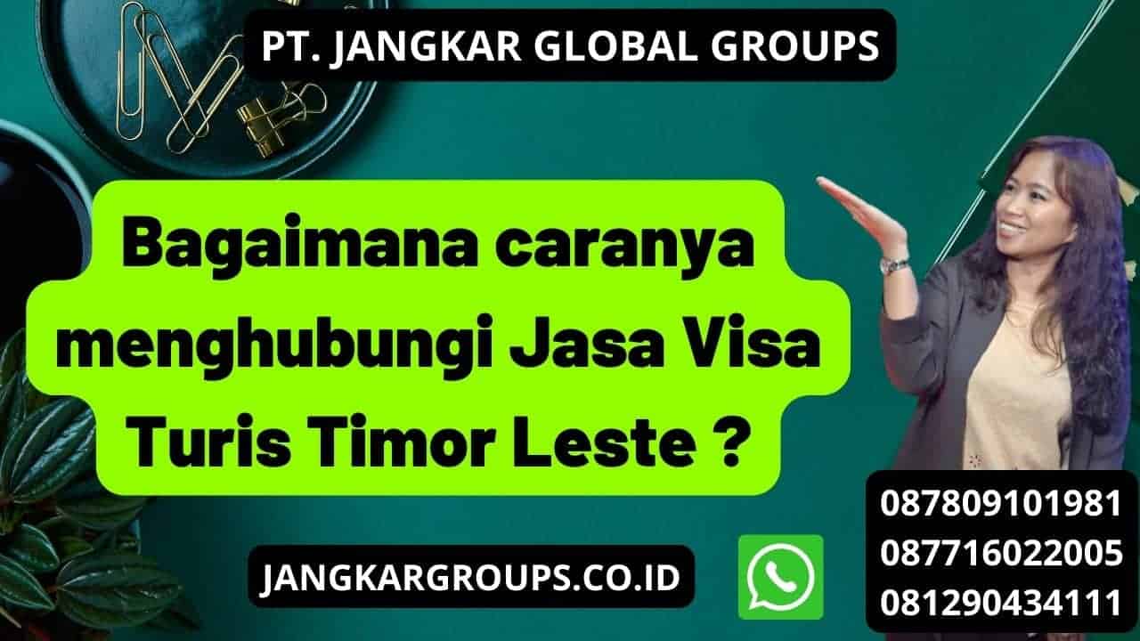 Bagaimana caranya menghubungi Jasa Visa Turis Timor Leste ?