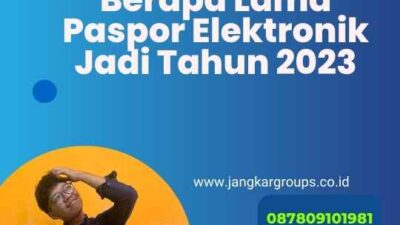 Berapa Lama Paspor Elektronik Jadi Tahun 2023