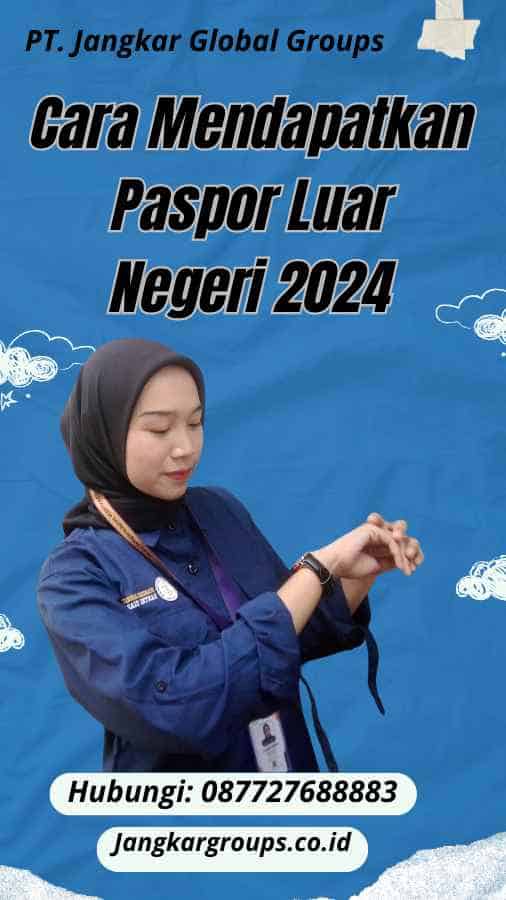 Cara Mendapatkan Paspor Luar Negeri 2024