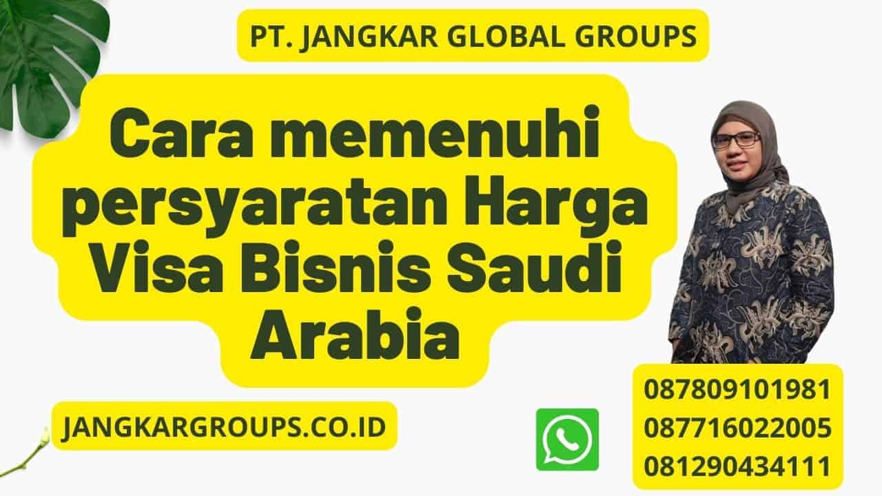 Cara memenuhi persyaratan Harga Visa Bisnis Saudi Arabia