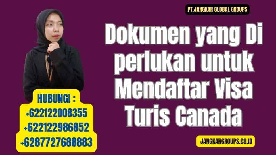 Dokumen yang Di perlukan untuk Mendaftar Visa Turis Canada