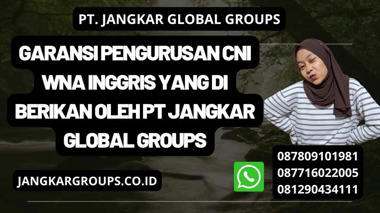 Garansi Pengurusan CNI WNA Inggris yang di berikan oleh PT Jangkar Global Groups