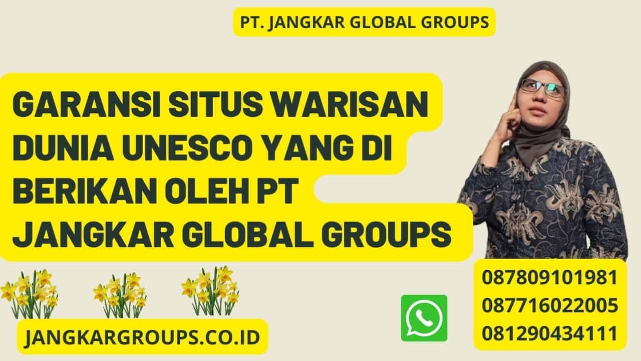 Garansi Situs Warisan Dunia UNESCO yang di berikan oleh PT Jangkar Global Groups