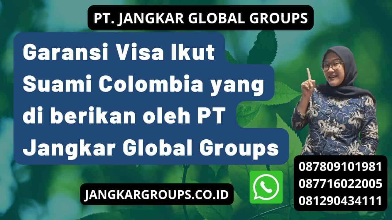 Garansi Visa Ikut Suami Colombia yang di berikan oleh PT Jangkar Global Groups