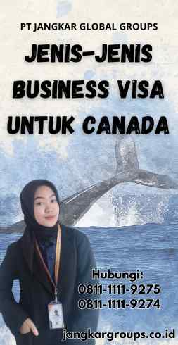 Jenis-Jenis Business Visa untuk Canada