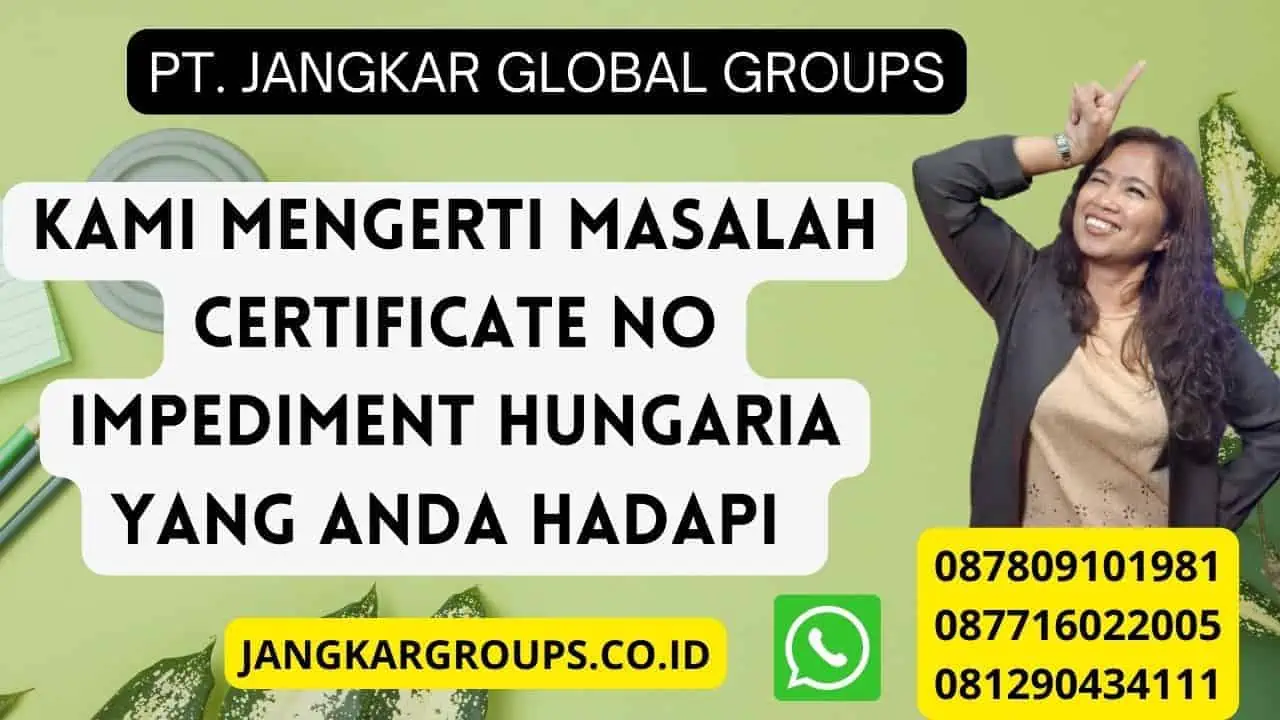 Kami Mengerti Masalah Certificate No Impediment Hungaria Yang Anda Hadapi 