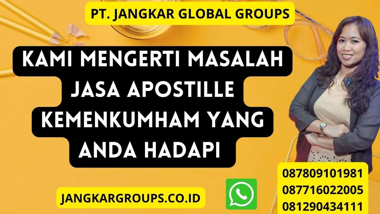 Kami Mengerti Masalah Jasa Apostille Kemenkumham Yang Anda Hadapi 