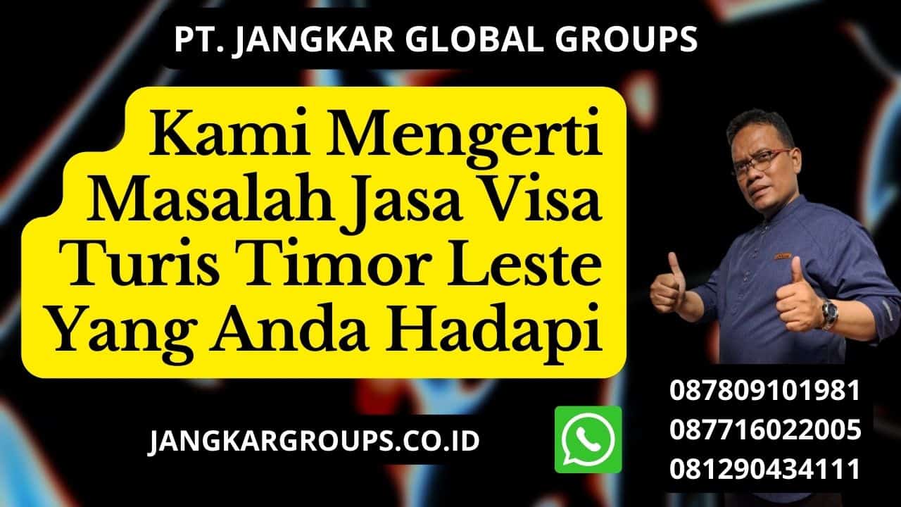 Kami Mengerti Masalah Jasa Visa Turis Timor Leste Yang Anda Hadapi