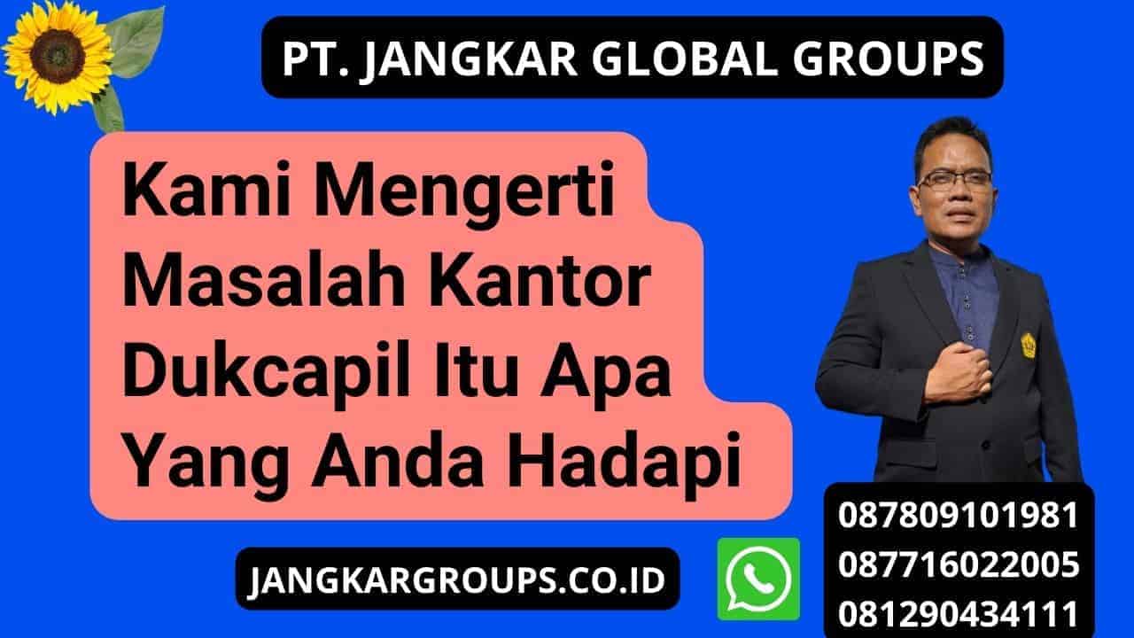 Kami Mengerti Masalah Kantor Dukcapil Itu Apa Yang Anda Hadapi 