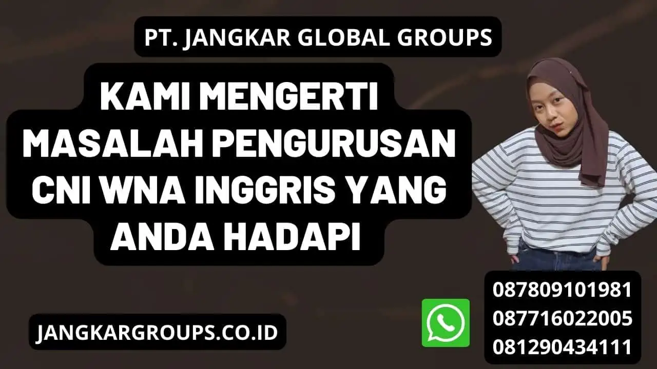 Kami Mengerti Masalah Pengurusan CNI WNA Inggris Yang Anda Hadapi 