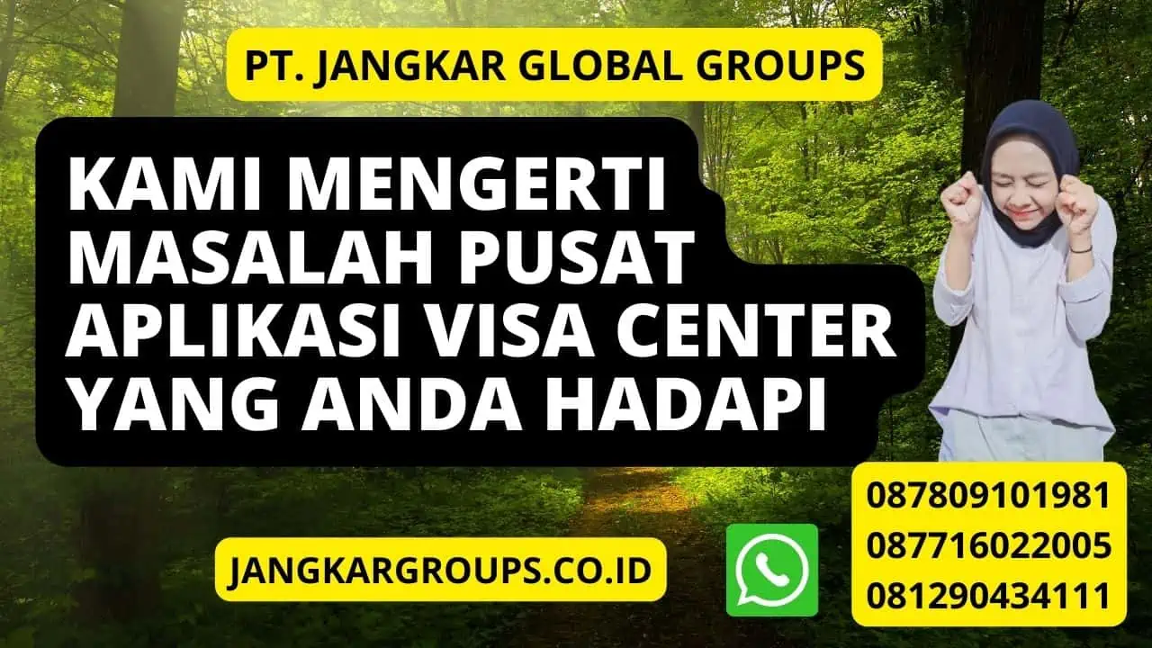 Kami Mengerti Masalah Pusat Aplikasi Visa Center Yang Anda Hadapi 