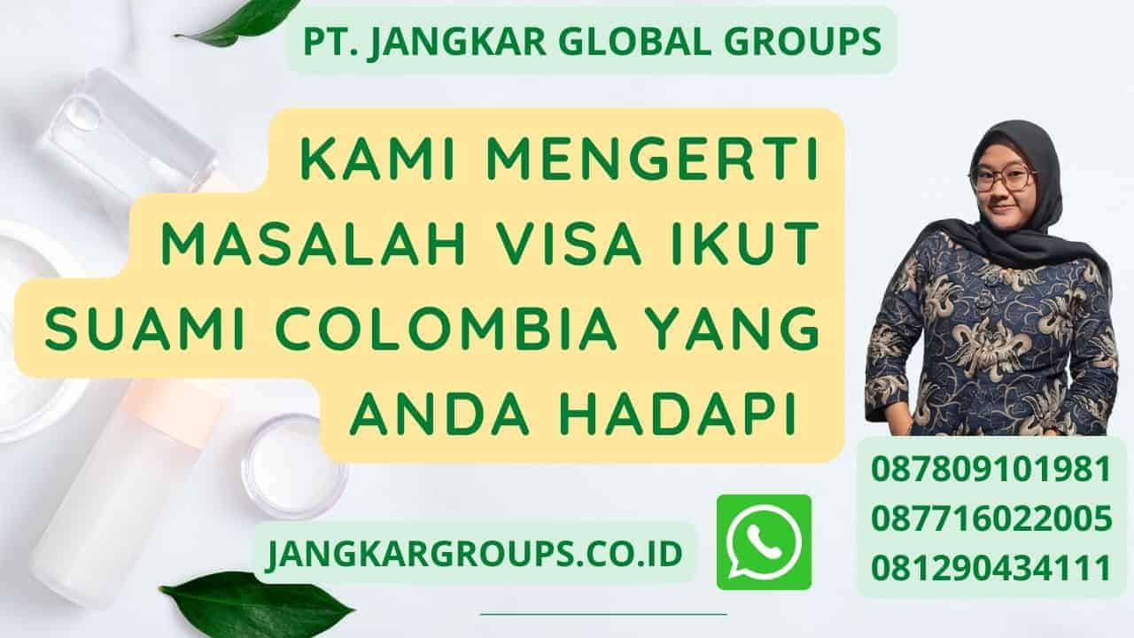 Kami Mengerti Masalah Visa Ikut Suami Colombia Yang Anda Hadapi 