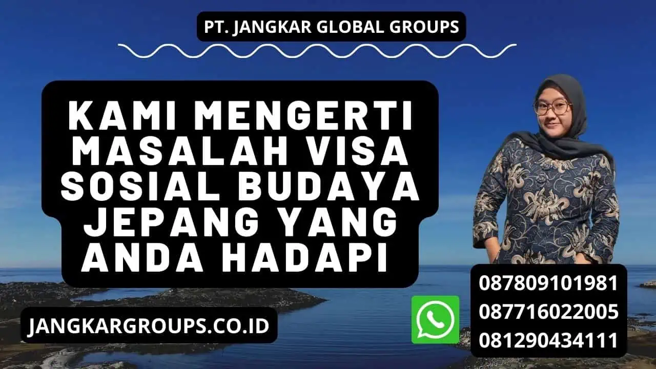 Kami Mengerti Masalah Visa Sosial Budaya Jepang Yang Anda Hadapi 