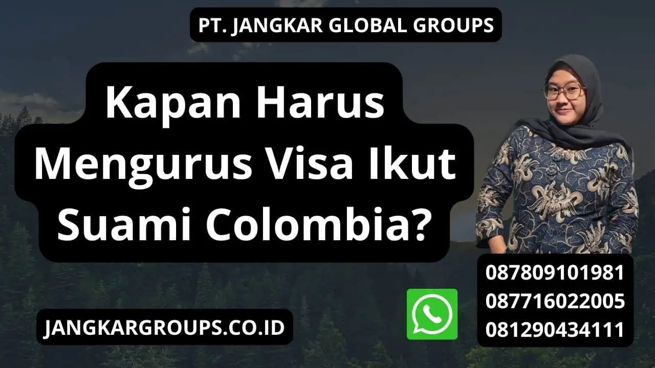 Kapan Harus Mengurus Visa Ikut Suami Colombia?