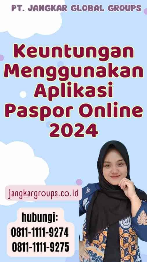 Keuntungan Menggunakan Aplikasi Paspor Online 2024