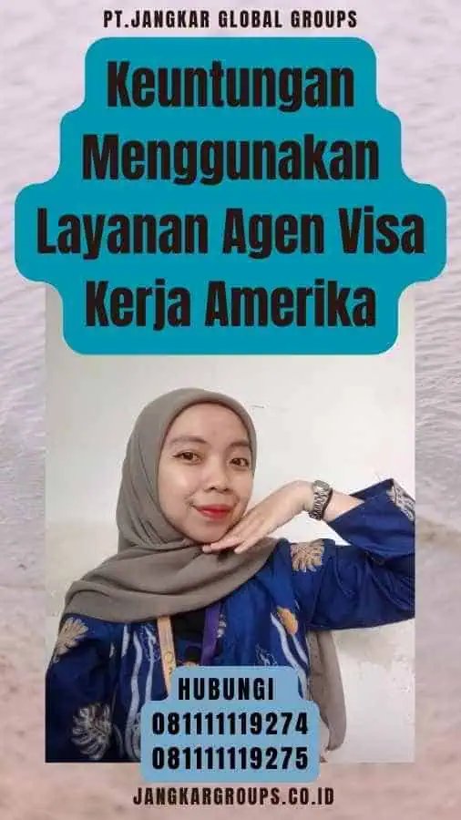 Keuntungan Menggunakan Layanan Agen Visa Kerja Amerika