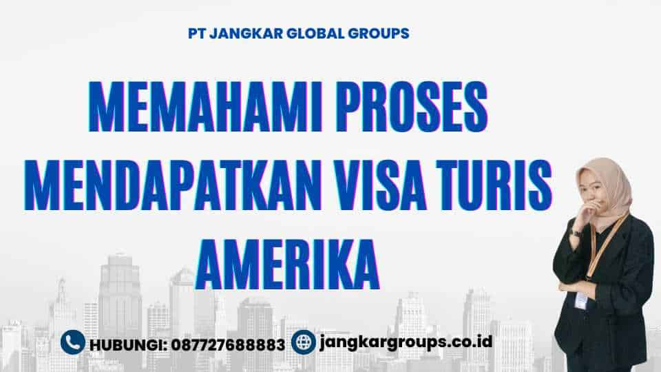 Memahami Proses Mendapatkan Visa Turis Amerika