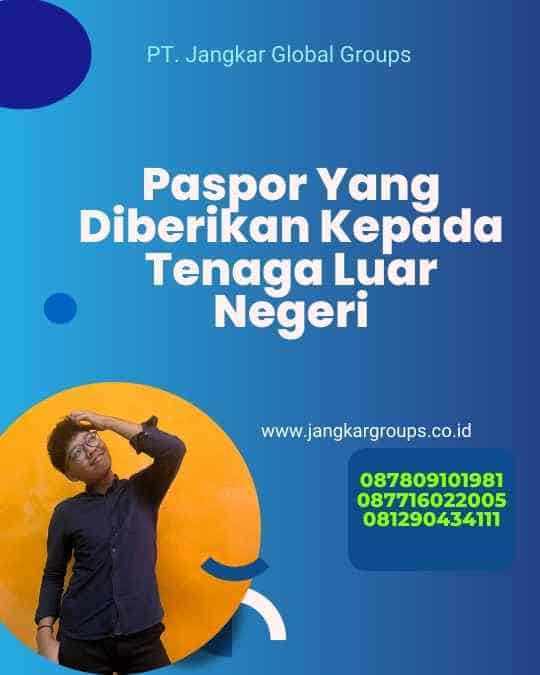 Paspor Yang Diberikan Kepada Tenaga Luar Negeri