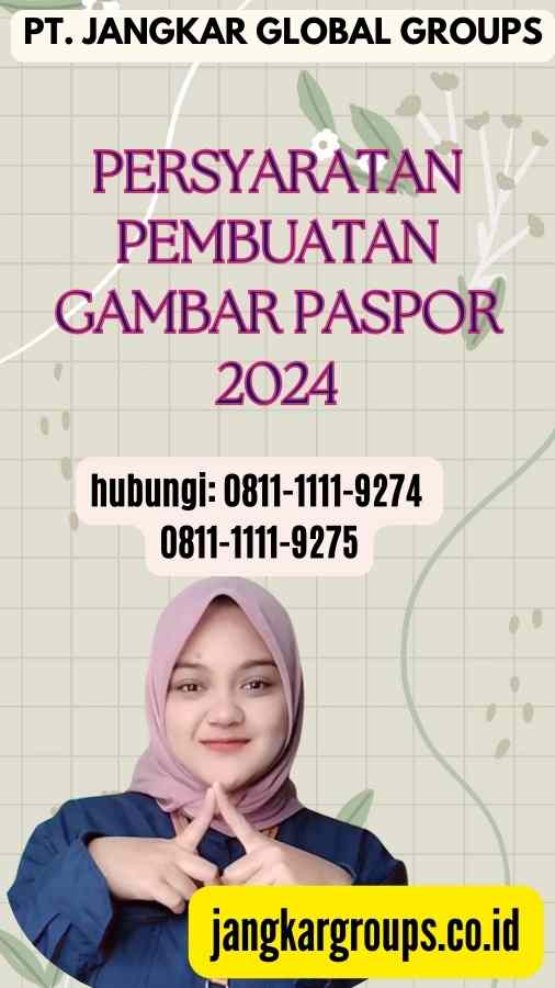 Persyaratan Pembuatan Gambar Paspor 2024