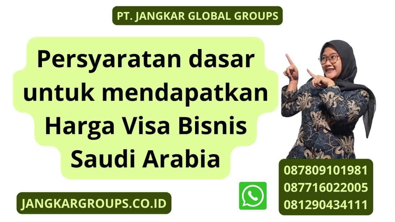 Persyaratan dasar untuk mendapatkan Harga Visa Bisnis Saudi Arabia