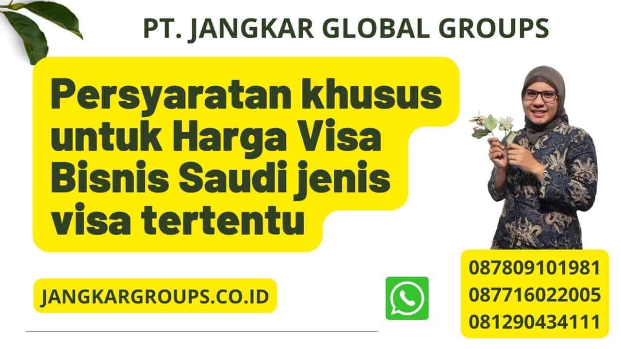 Persyaratan khusus untuk Harga Visa Bisnis Saudi jenis visa tertentu