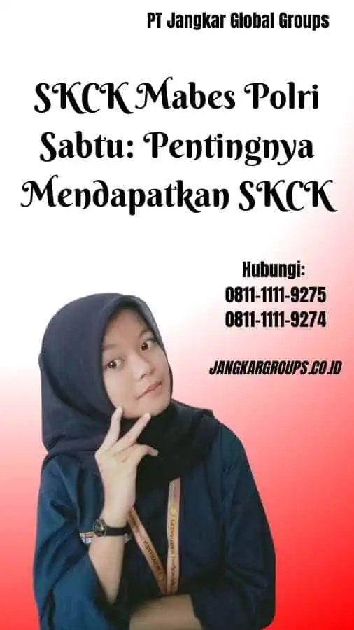 SKCK Mabes Polri Sabtu Pentingnya Mendapatkan SKCK