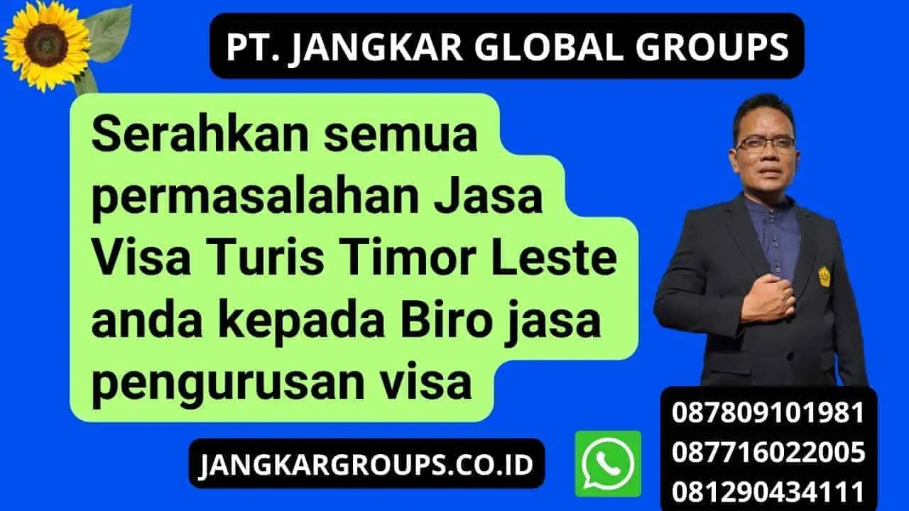 Serahkan semua permasalahan Jasa Visa Turis Timor Leste anda kepada Biro jasa pengurusan visa