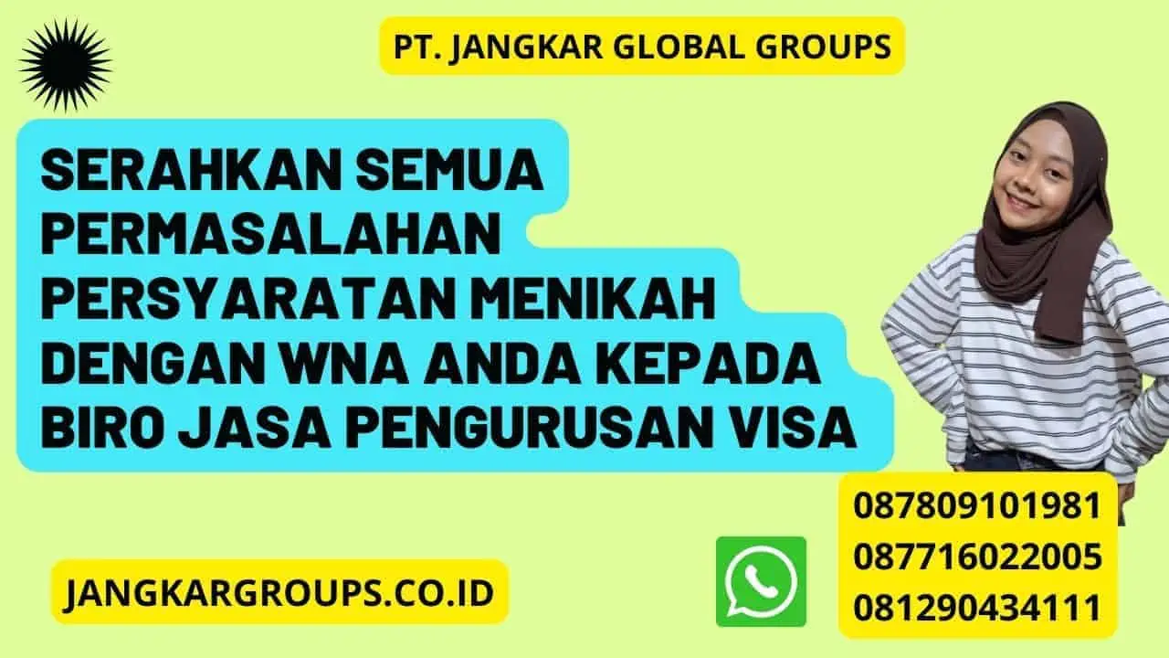 Serahkan semua permasalahan Persyaratan Menikah Dengan WNA anda kepada Biro jasa pengurusan visa