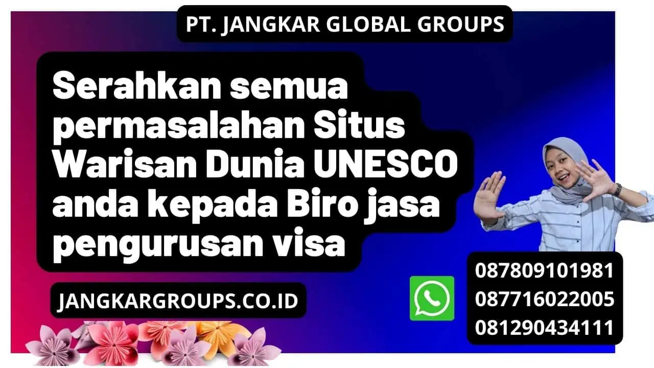 Serahkan semua permasalahan Situs Warisan Dunia UNESCO anda kepada Biro jasa pengurusan visa