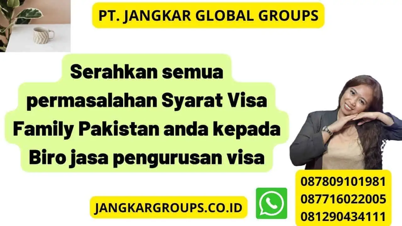 Serahkan semua permasalahan Syarat Visa Family Pakistan anda kepada Biro jasa pengurusan visa