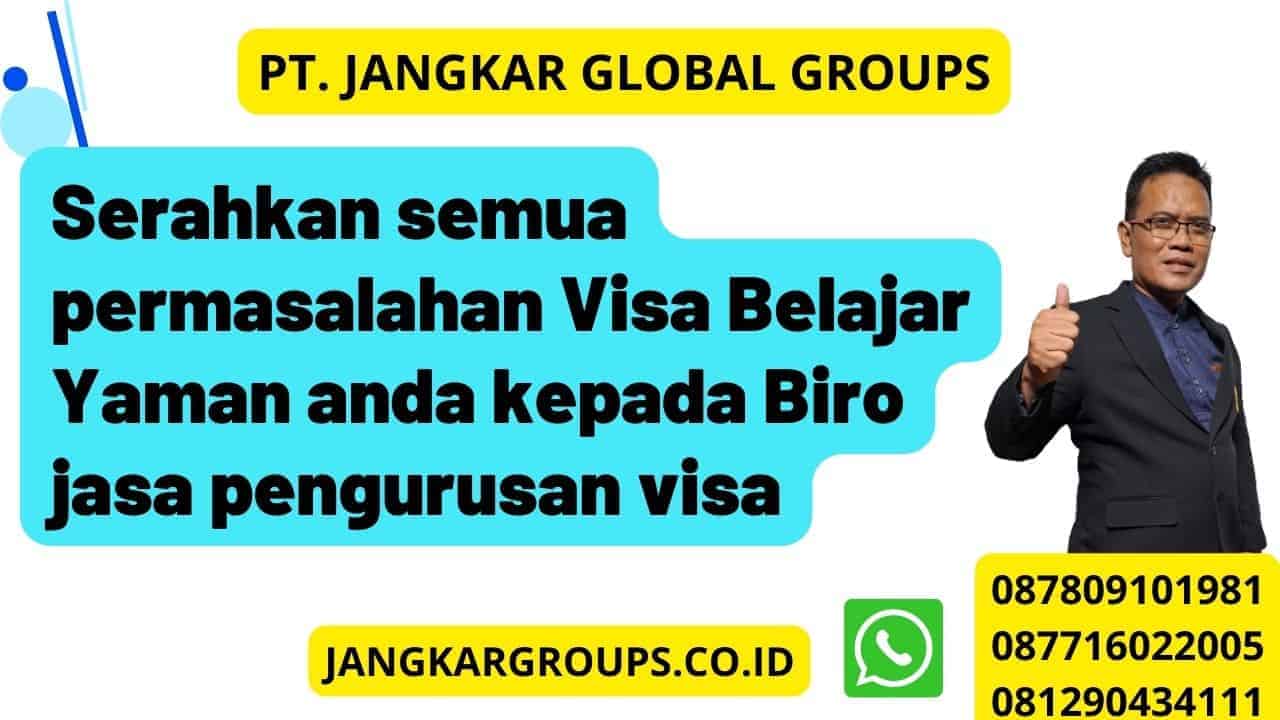 Serahkan semua permasalahan Visa Belajar Yaman anda kepada Biro jasa pengurusan visa