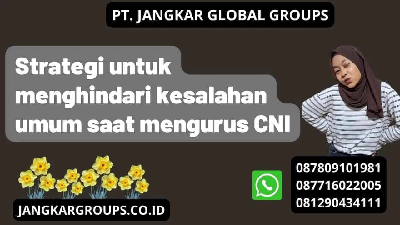 Strategi untuk menghindari kesalahan umum saat mengurus CNI