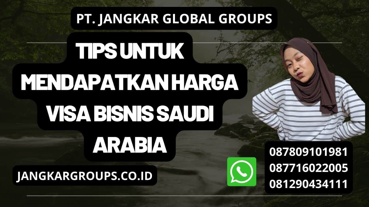 Tips untuk Mendapatkan Harga Visa Bisnis Saudi Arabia