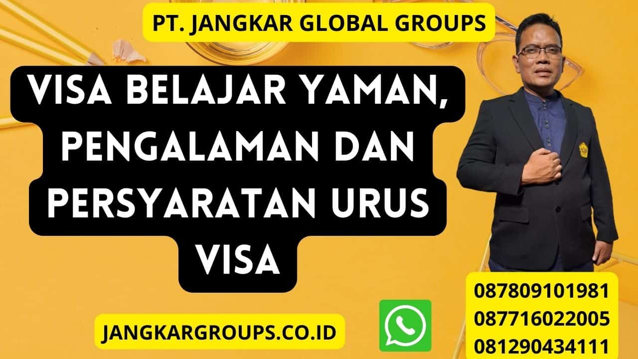 Visa Belajar Yaman, Pengalaman dan Persyaratan Urus Visa