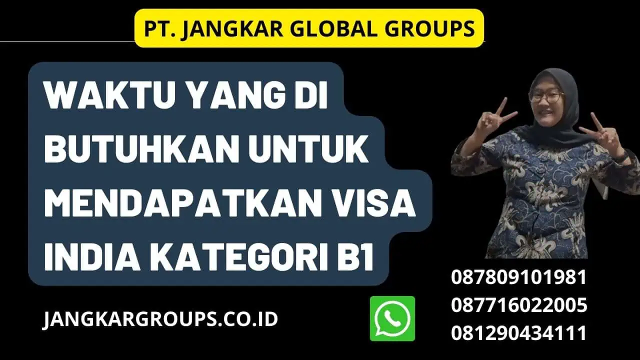 Waktu yang di butuhkan untuk mendapatkan Visa India Kategori B1