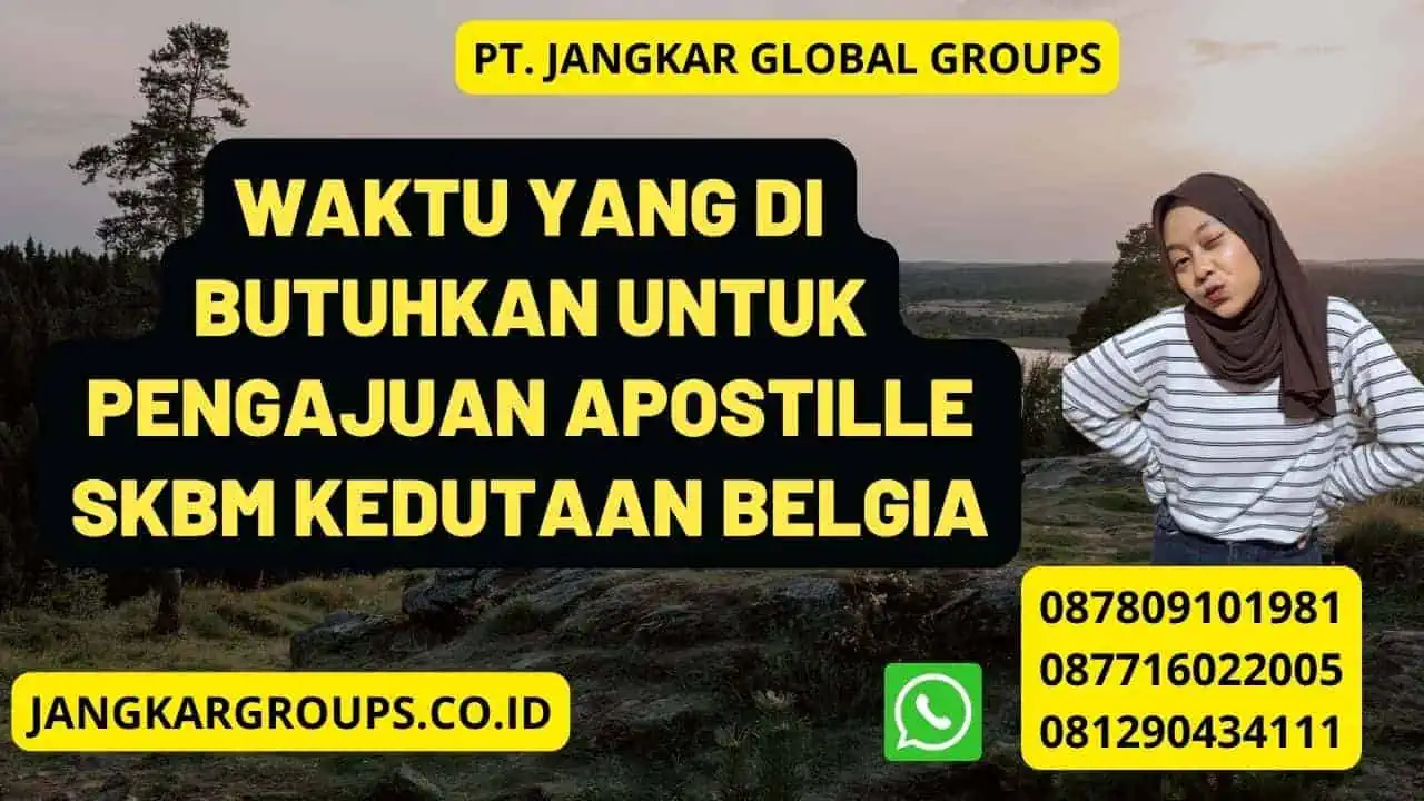 Waktu yang di butuhkan untuk pengajuan Apostille SKBM Kedutaan Belgia