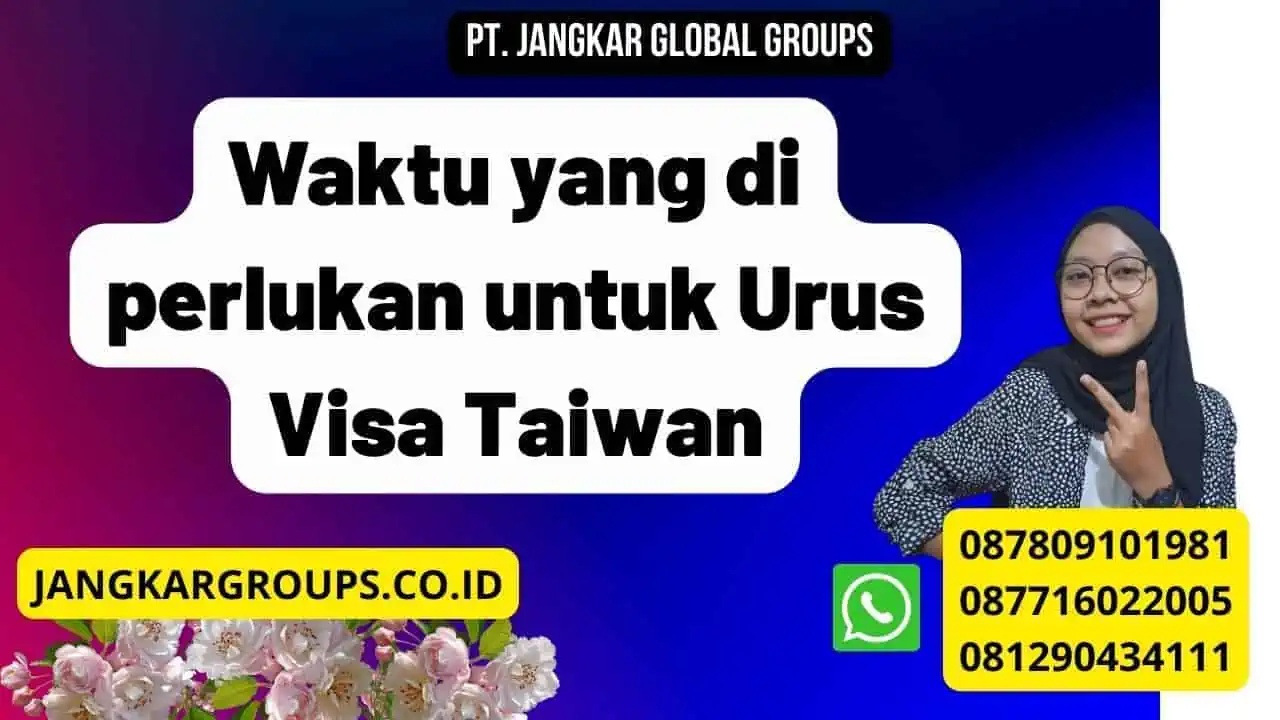 Waktu yang di perlukan untuk Urus Visa Taiwan