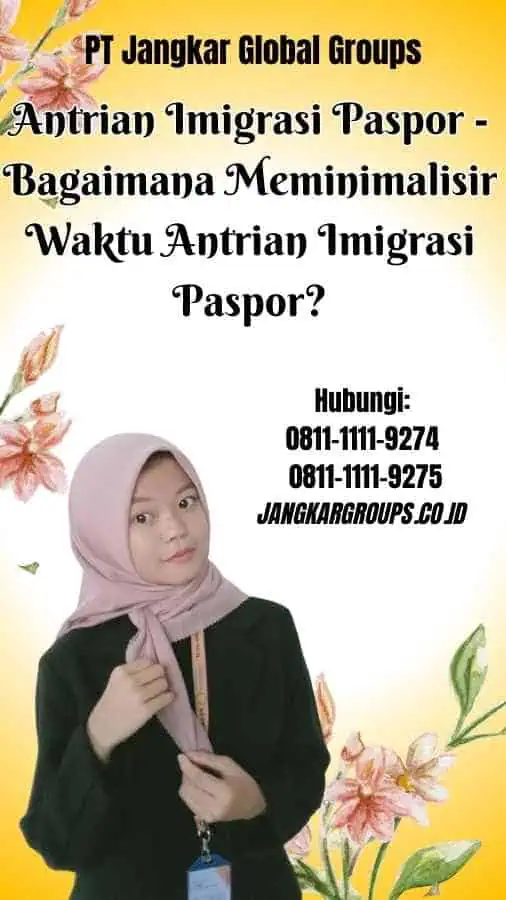 Antrian Imigrasi Paspor Bagaimana Meminimalisir Waktu Antrian Imigrasi Paspor