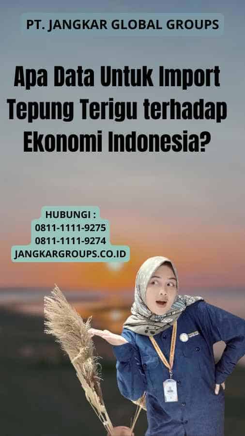 Apa Data Untuk Import Tepung Terigu terhadap Ekonomi Indonesia?