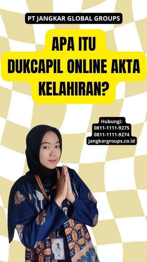 Apa Itu Dukcapil Online Akta Kelahiran?