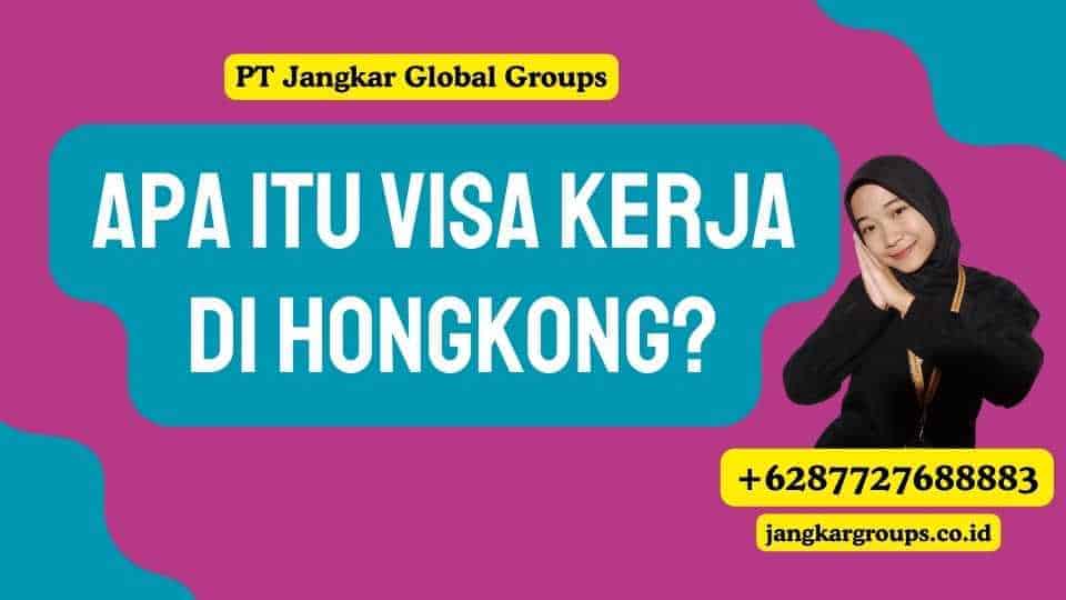 Apa Itu Visa Kerja Di Hongkong?