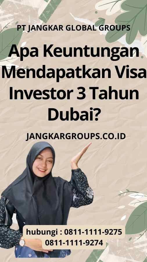 Apa Keuntungan Mendapatkan Visa Investor 3 Tahun Dubai